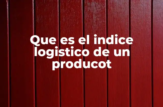 Que es el Indice Logistico de un Producot
