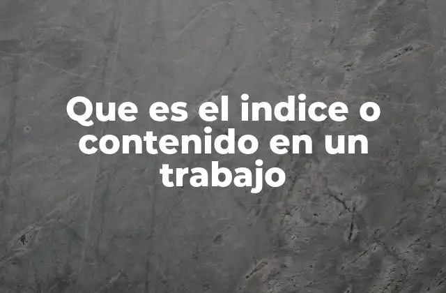 Que es el Indice o Contenido en un Trabajo