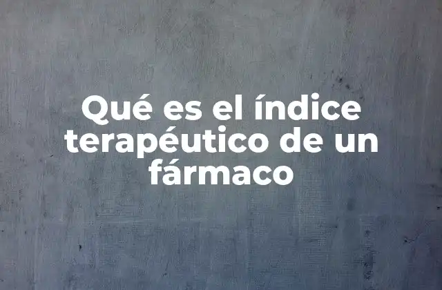 Qué es el Índice Terapéutico de un Fármaco