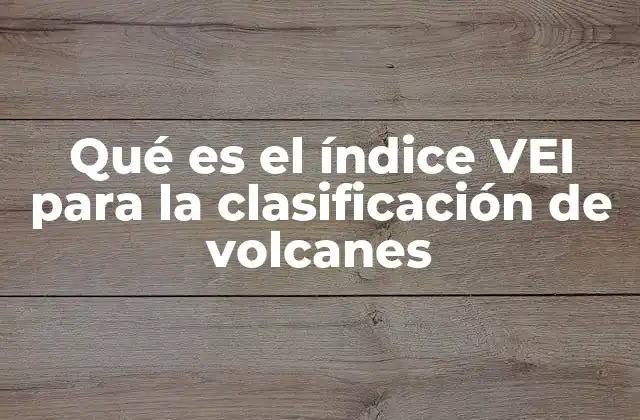 Qué es el Índice Vei para la Clasificación de Volcanes