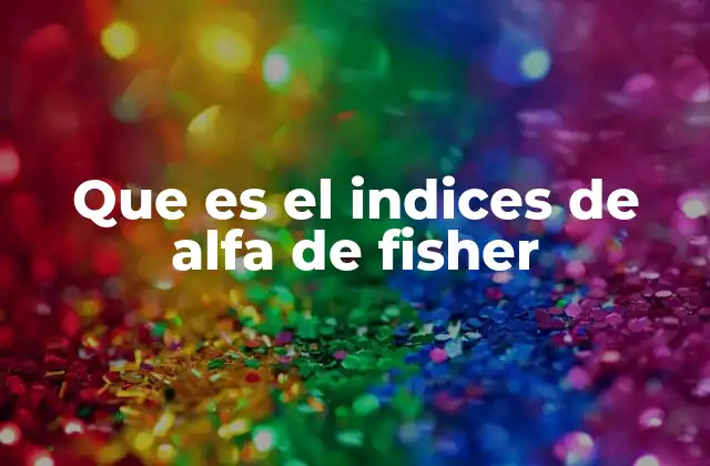 Que es el Indices de Alfa de Fisher