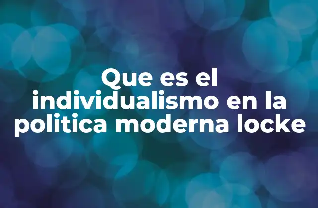 Que es el Individualismo en la Politica Moderna Locke