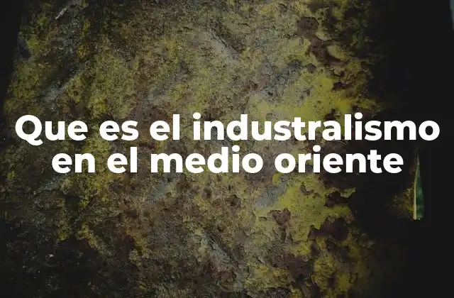 Que es el Industralismo en el Medio Oriente 2 El papel de los recursos naturales en la industrialización del Medio Oriente