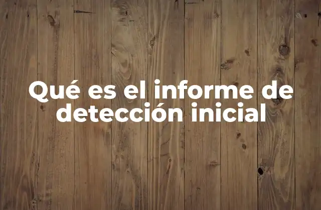 Qué es el Informe de Detección Inicial