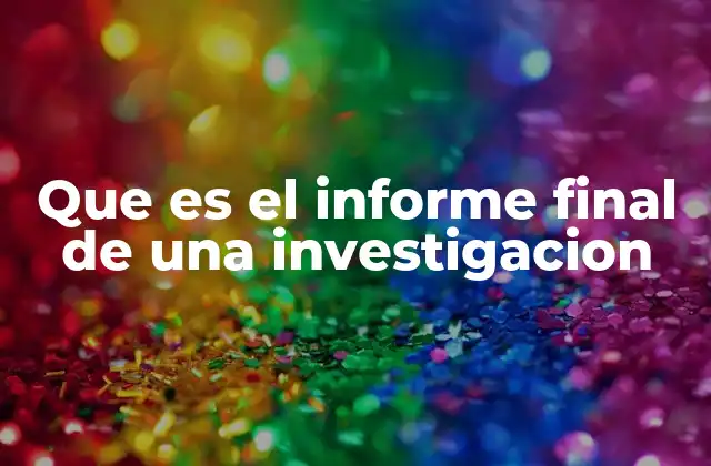 Que es el Informe Final de una Investigacion
