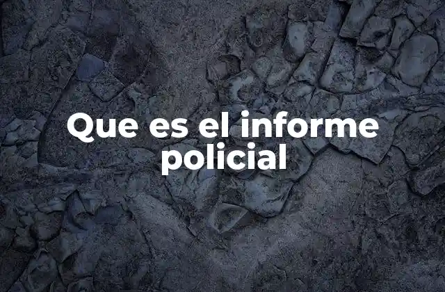 Que es el Informe Policial