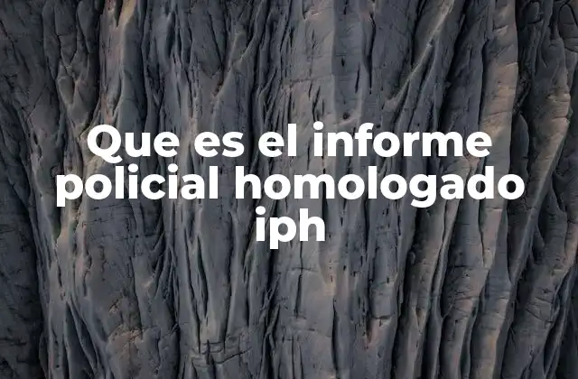 Que es el Informe Policial Homologado Iph