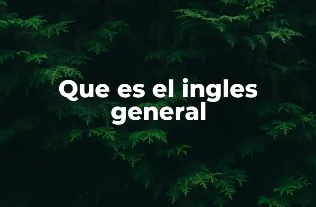 El rol del inglés general en la comunicación diaria