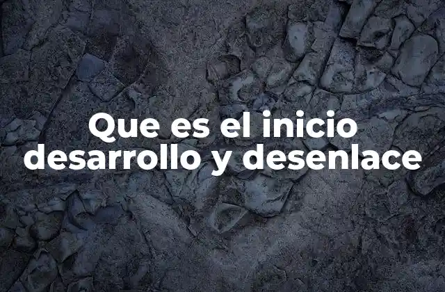 Que es el Inicio Desarrollo y Desenlace