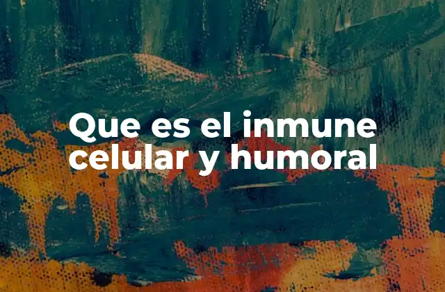 Que es el Inmune Celular y Humoral