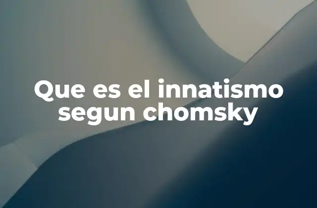 Que es el Innatismo Segun Chomsky 2 El innatismo como base de la teoría de la adquisición del lenguaje