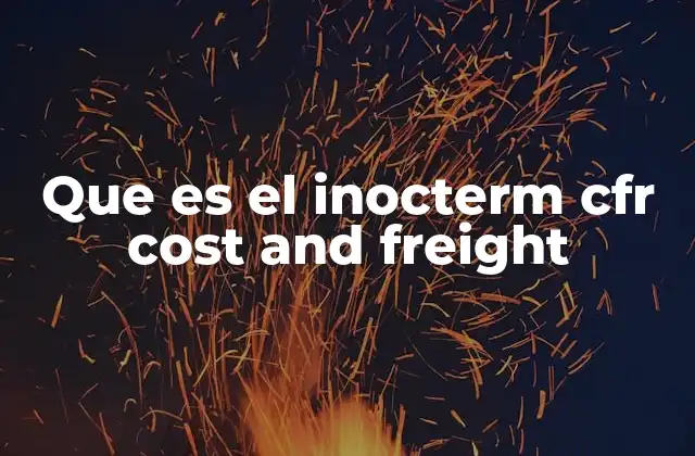 Que es el Inocterm Cfr Cost And Freight 2 Cómo funciona el Incoterm CFR en el comercio internacional