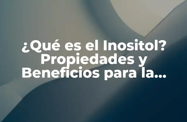 ¿qué es el Inositol? Propiedades y Beneficios para la Salud