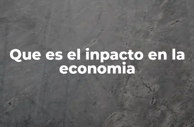Que es el Inpacto en la Economia