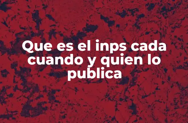 Que es el Inps Cada Cuando y Quien Lo Publica