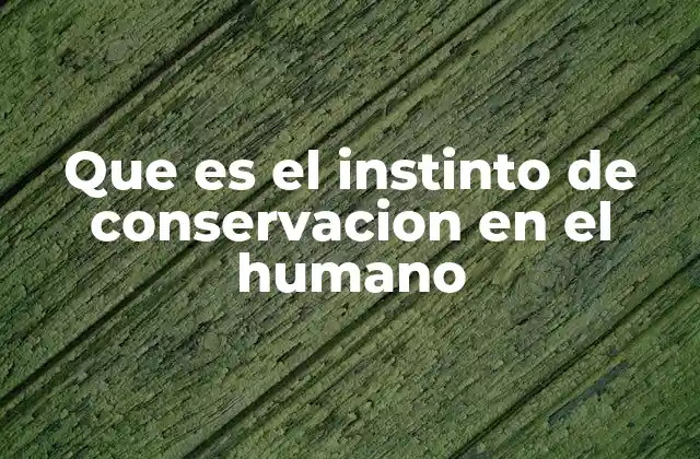 Que es el Instinto de Conservacion en el Humano