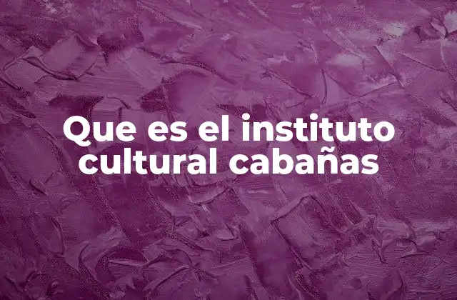 Que es el Instituto Cultural Cabañas