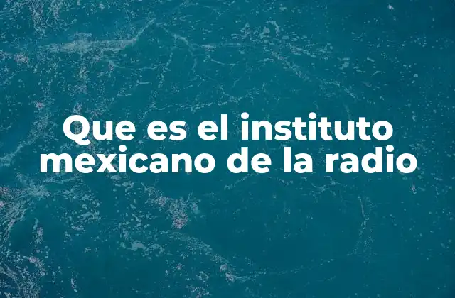 Que es el Instituto Mexicano de la Radio