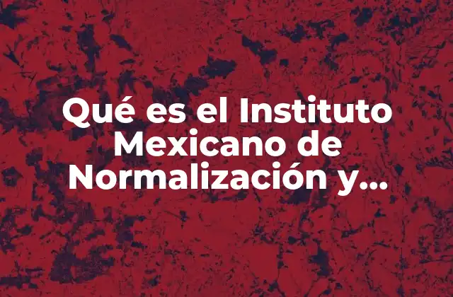 Qué es el Instituto Mexicano de Normalización y Certificación