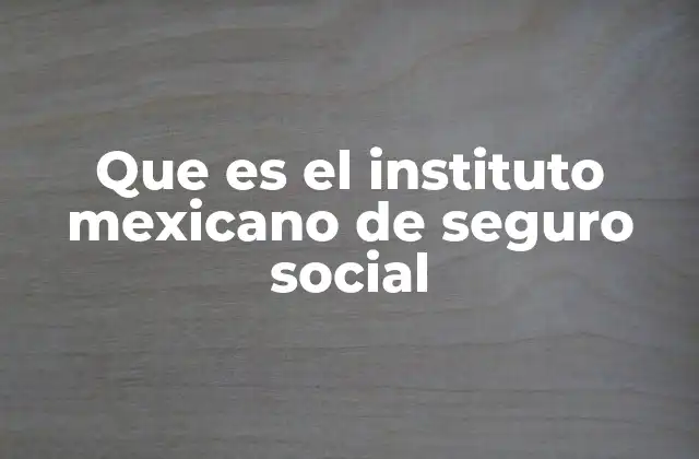El rol del IMSS en el sistema de seguridad social