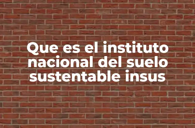 Que es el Instituto Nacional Del Suelo Sustentable Insus