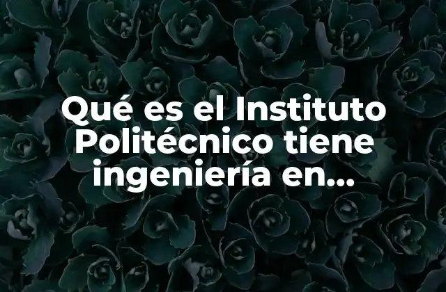Qué es el Instituto Politécnico Tiene Ingeniería en Comunicaciones