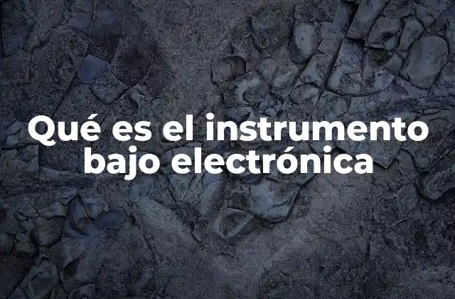 Qué es el Instrumento bajo Electrónica