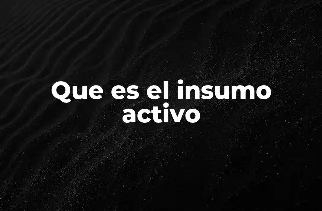 Que es el Insumo Activo