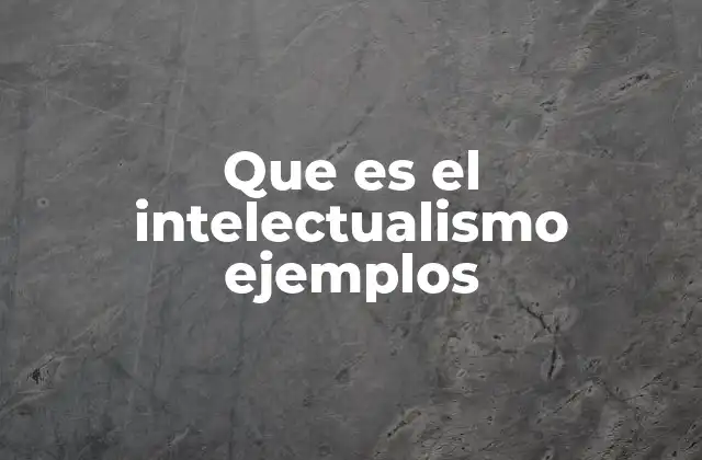 Que es el Intelectualismo Ejemplos