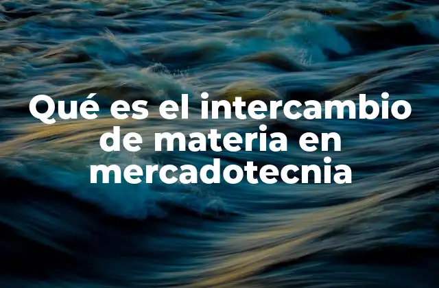 Qué es el Intercambio de Materia en Mercadotecnia