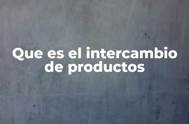 Que es el Intercambio de Productos
