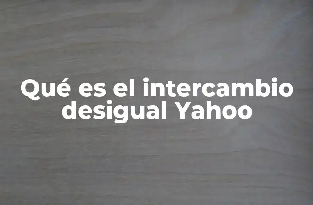 Qué es el Intercambio Desigual Yahoo
