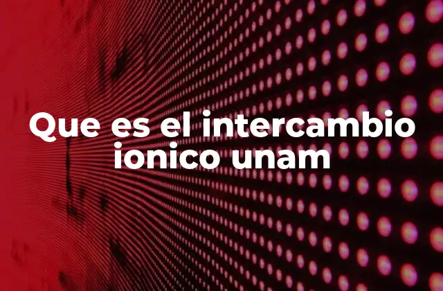 Que es el Intercambio Ionico Unam