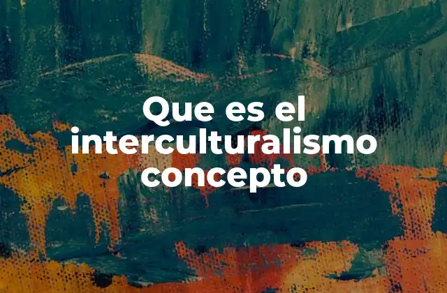 Que es el Interculturalismo Concepto