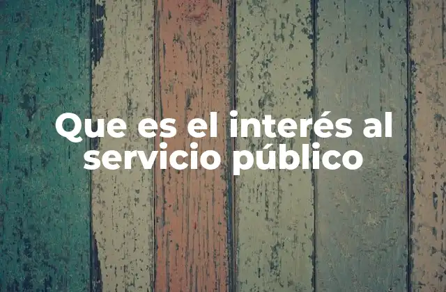 Que es el Interés Al Servicio Público