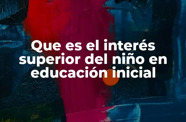 Que es el Interés Superior Del Niño en Educación Inicial