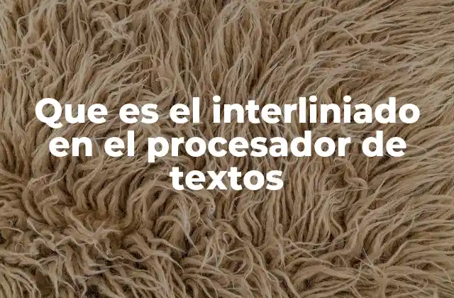 Que es el Interliniado en el Procesador de Textos