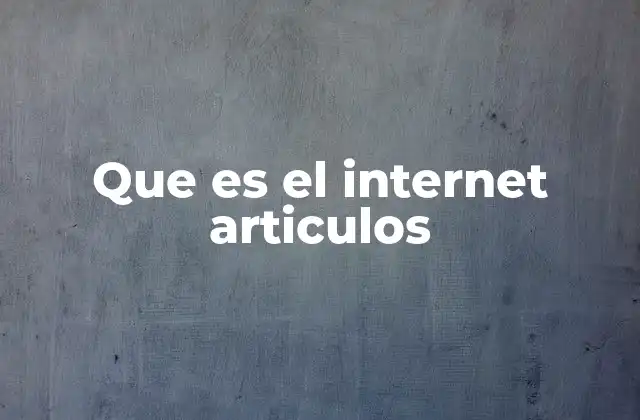 Que es el Internet Articulos