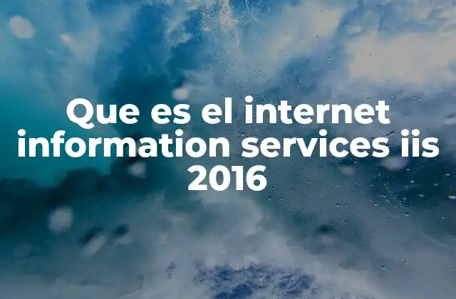 Que es el Internet Information Services Iis 2016