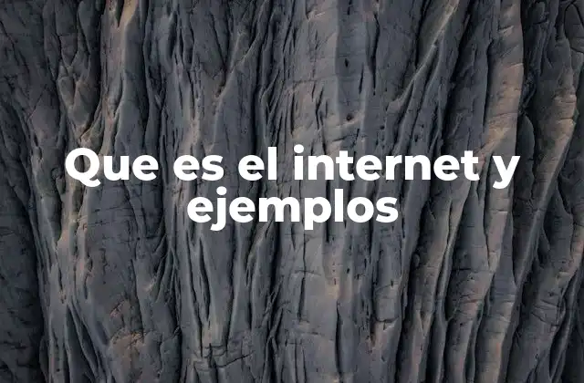 Que es el Internet y Ejemplos