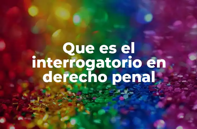 Que es el Interrogatorio en Derecho Penal