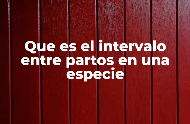 Que es el Intervalo entre Partos en una Especie