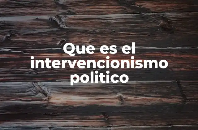 Que es el Intervencionismo Politico