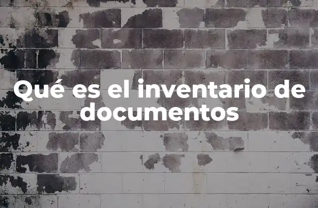 Qué es el Inventario de Documentos 2 La importancia del control documental en la gestión organizacional