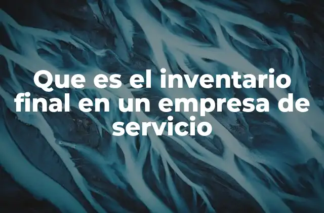 Que es el Inventario Final en un Empresa de Servicio