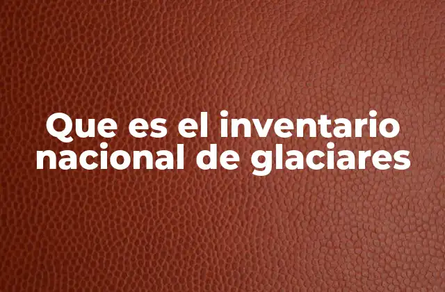 Que es el Inventario Nacional de Glaciares