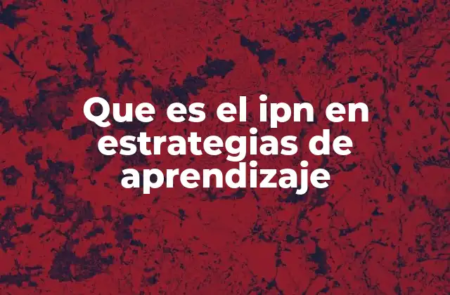Que es el Ipn en Estrategias de Aprendizaje