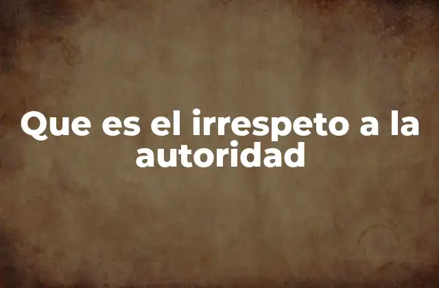 Que es el Irrespeto a la Autoridad