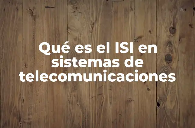 Qué es el Isi en Sistemas de Telecomunicaciones