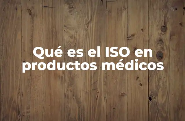 Qué es el Iso en Productos Médicos